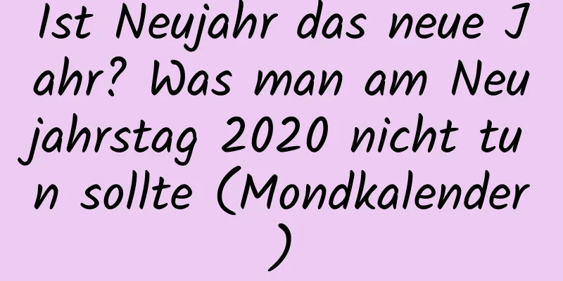 Ist Neujahr das neue Jahr? Was man am Neujahrstag 2020 nicht tun sollte (Mondkalender)