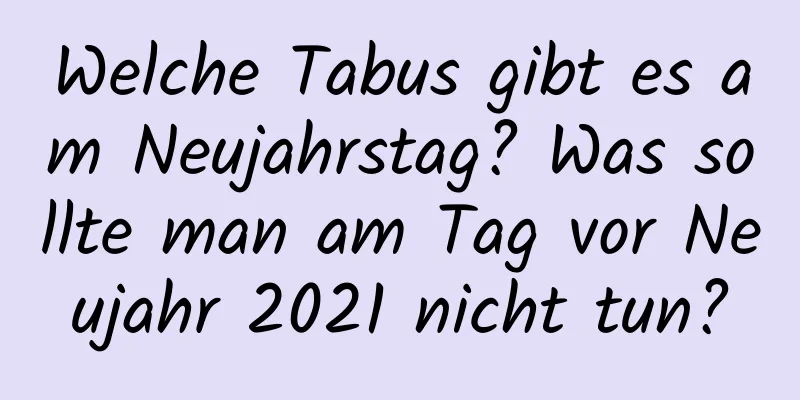 Welche Tabus gibt es am Neujahrstag? Was sollte man am Tag vor Neujahr 2021 nicht tun?