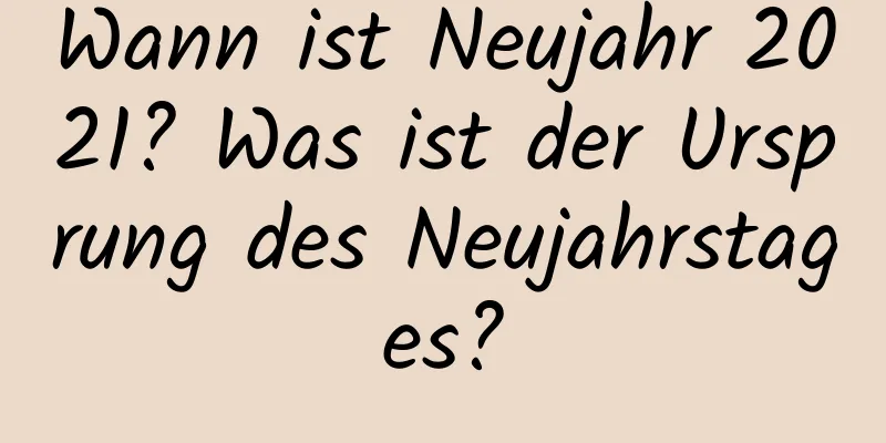 Wann ist Neujahr 2021? Was ist der Ursprung des Neujahrstages?