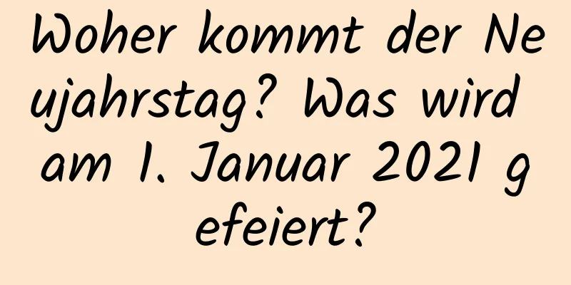 Woher kommt der Neujahrstag? Was wird am 1. Januar 2021 gefeiert?