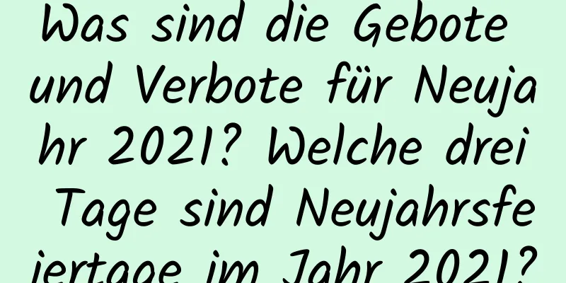 Was sind die Gebote und Verbote für Neujahr 2021? Welche drei Tage sind Neujahrsfeiertage im Jahr 2021?