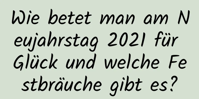 Wie betet man am Neujahrstag 2021 für Glück und welche Festbräuche gibt es?