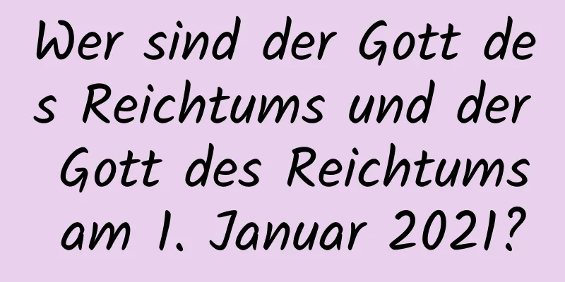 Wer sind der Gott des Reichtums und der Gott des Reichtums am 1. Januar 2021?