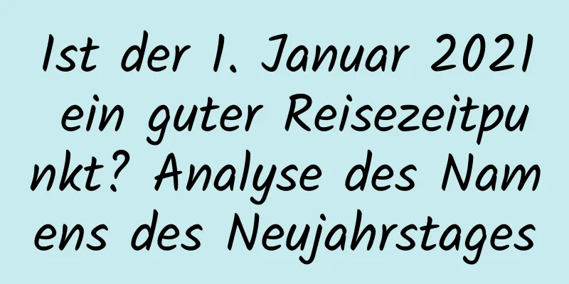 Ist der 1. Januar 2021 ein guter Reisezeitpunkt? Analyse des Namens des Neujahrstages