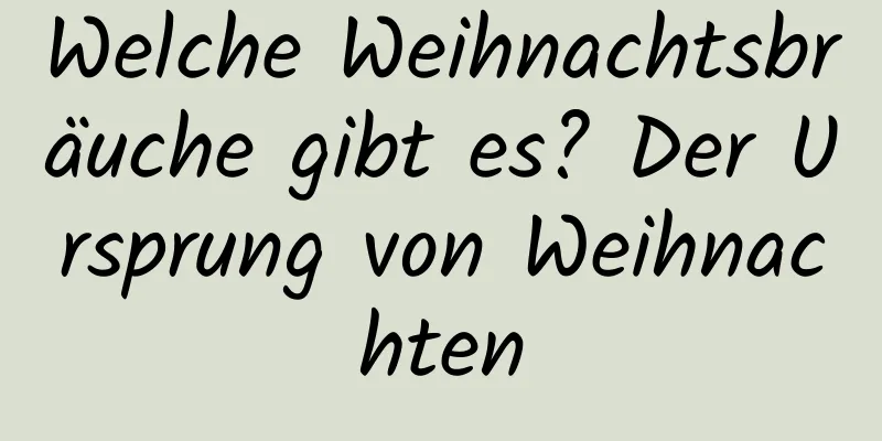 Welche Weihnachtsbräuche gibt es? Der Ursprung von Weihnachten