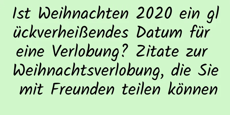 Ist Weihnachten 2020 ein glückverheißendes Datum für eine Verlobung? Zitate zur Weihnachtsverlobung, die Sie mit Freunden teilen können