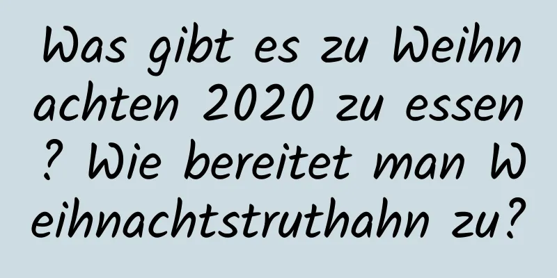 Was gibt es zu Weihnachten 2020 zu essen? Wie bereitet man Weihnachtstruthahn zu?