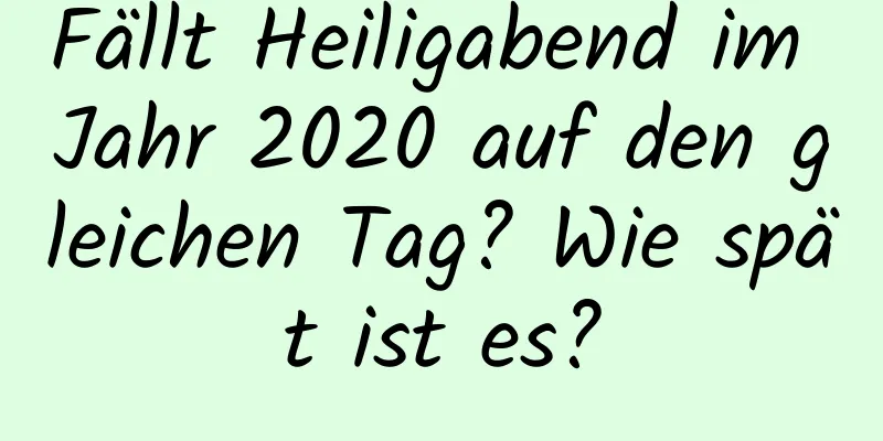 Fällt Heiligabend im Jahr 2020 auf den gleichen Tag? Wie spät ist es?