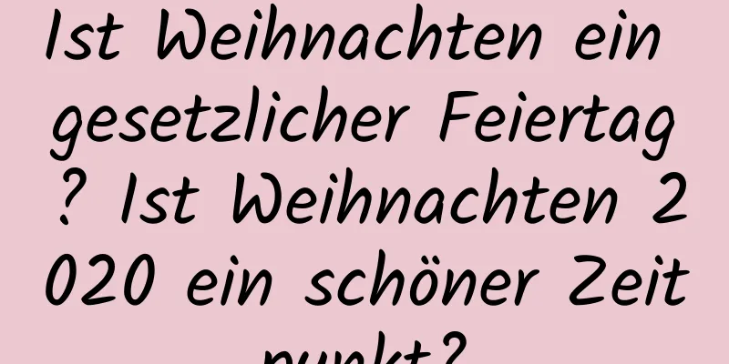 Ist Weihnachten ein gesetzlicher Feiertag? Ist Weihnachten 2020 ein schöner Zeitpunkt?