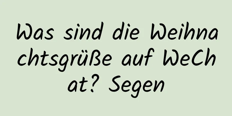 Was sind die Weihnachtsgrüße auf WeChat? Segen