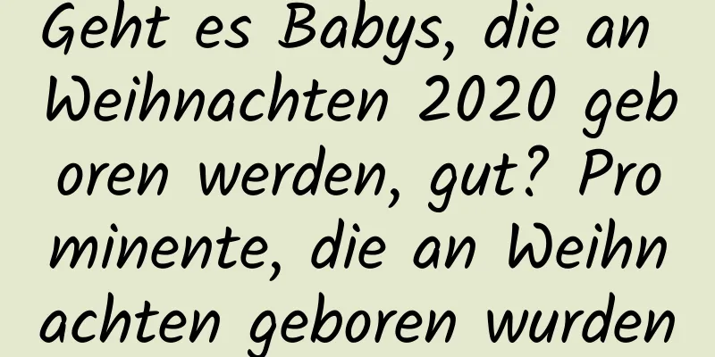 Geht es Babys, die an Weihnachten 2020 geboren werden, gut? Prominente, die an Weihnachten geboren wurden