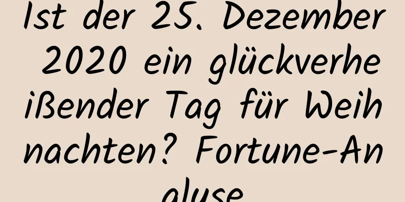 Ist der 25. Dezember 2020 ein glückverheißender Tag für Weihnachten? Fortune-Analyse