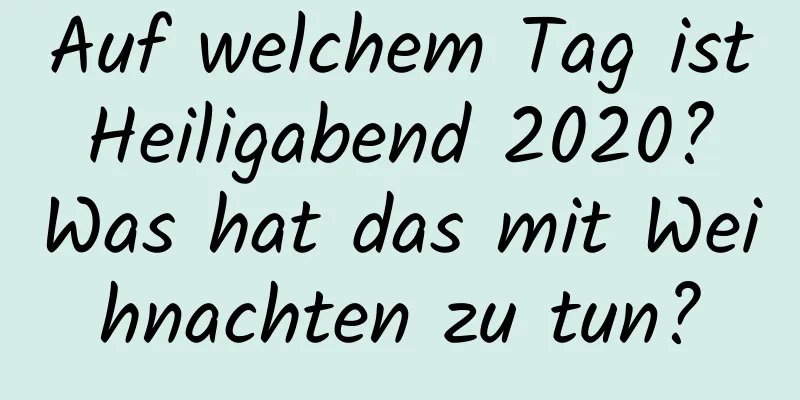 Auf welchem ​​Tag ist Heiligabend 2020? Was hat das mit Weihnachten zu tun?