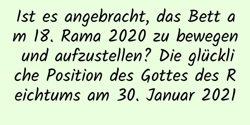 Ist es angebracht, das Bett am 18. Rama 2020 zu bewegen und aufzustellen? Die glückliche Position des Gottes des Reichtums am 30. Januar 2021