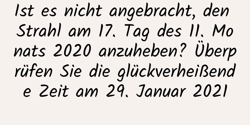 Ist es nicht angebracht, den Strahl am 17. Tag des 11. Monats 2020 anzuheben? Überprüfen Sie die glückverheißende Zeit am 29. Januar 2021