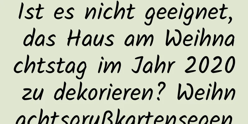 Ist es nicht geeignet, das Haus am Weihnachtstag im Jahr 2020 zu dekorieren? Weihnachtsgrußkartensegen