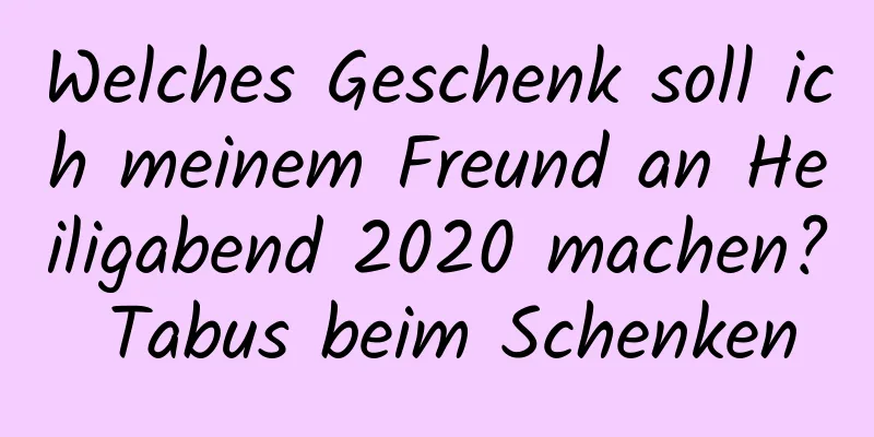 Welches Geschenk soll ich meinem Freund an Heiligabend 2020 machen? Tabus beim Schenken