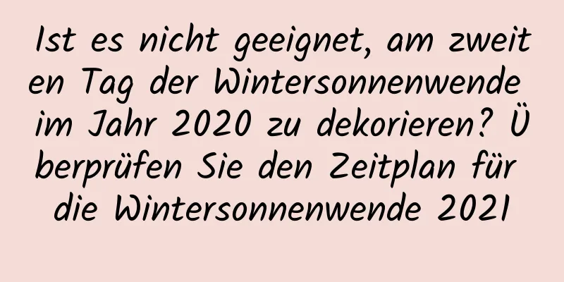 Ist es nicht geeignet, am zweiten Tag der Wintersonnenwende im Jahr 2020 zu dekorieren? Überprüfen Sie den Zeitplan für die Wintersonnenwende 2021