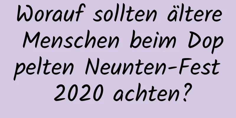 Worauf sollten ältere Menschen beim Doppelten Neunten-Fest 2020 achten?