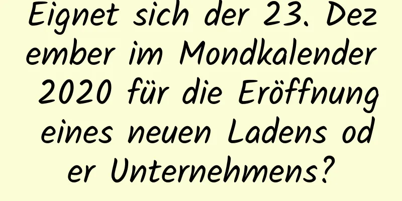 Eignet sich der 23. Dezember im Mondkalender 2020 für die Eröffnung eines neuen Ladens oder Unternehmens?