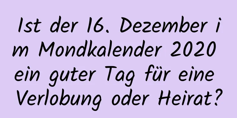 Ist der 16. Dezember im Mondkalender 2020 ein guter Tag für eine Verlobung oder Heirat?