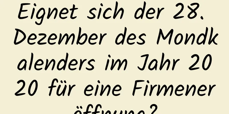 Eignet sich der 28. Dezember des Mondkalenders im Jahr 2020 für eine Firmeneröffnung?