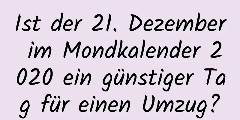 Ist der 21. Dezember im Mondkalender 2020 ein günstiger Tag für einen Umzug?