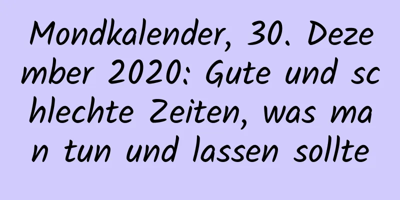 Mondkalender, 30. Dezember 2020: Gute und schlechte Zeiten, was man tun und lassen sollte