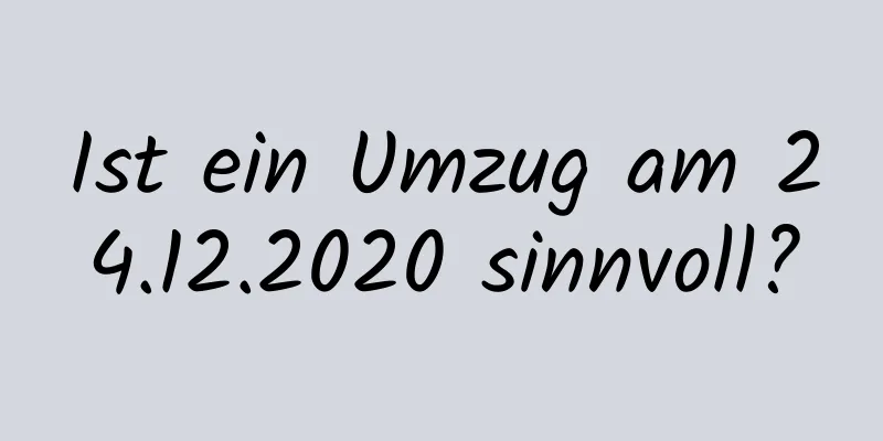 Ist ein Umzug am 24.12.2020 sinnvoll?