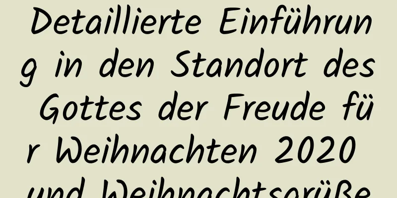 Detaillierte Einführung in den Standort des Gottes der Freude für Weihnachten 2020 und Weihnachtsgrüße