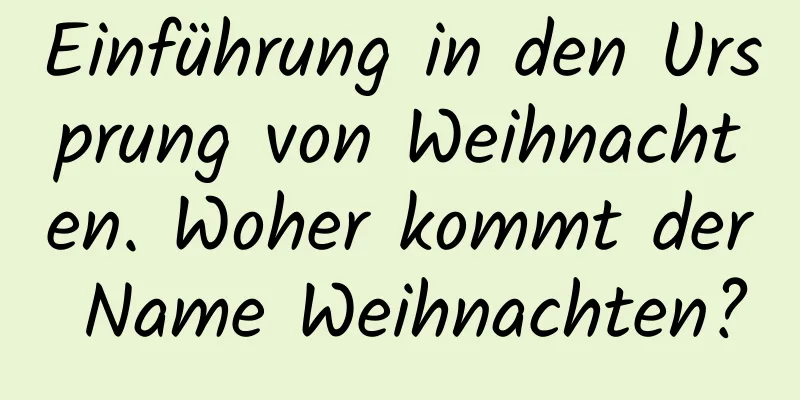 Einführung in den Ursprung von Weihnachten. Woher kommt der Name Weihnachten?