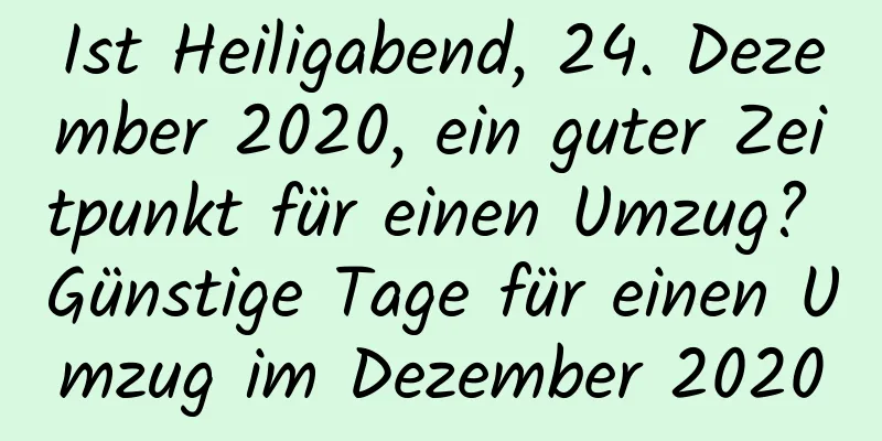 Ist Heiligabend, 24. Dezember 2020, ein guter Zeitpunkt für einen Umzug? Günstige Tage für einen Umzug im Dezember 2020