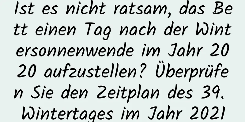 Ist es nicht ratsam, das Bett einen Tag nach der Wintersonnenwende im Jahr 2020 aufzustellen? Überprüfen Sie den Zeitplan des 39. Wintertages im Jahr 2021