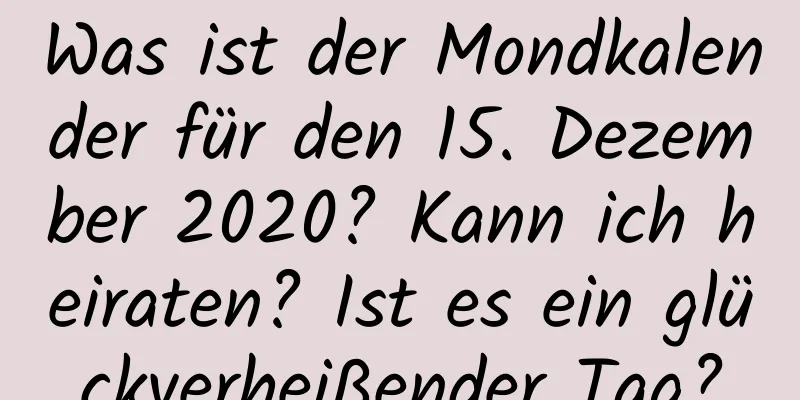 Was ist der Mondkalender für den 15. Dezember 2020? Kann ich heiraten? Ist es ein glückverheißender Tag?