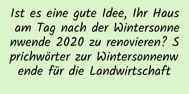 Ist es eine gute Idee, Ihr Haus am Tag nach der Wintersonnenwende 2020 zu renovieren? Sprichwörter zur Wintersonnenwende für die Landwirtschaft