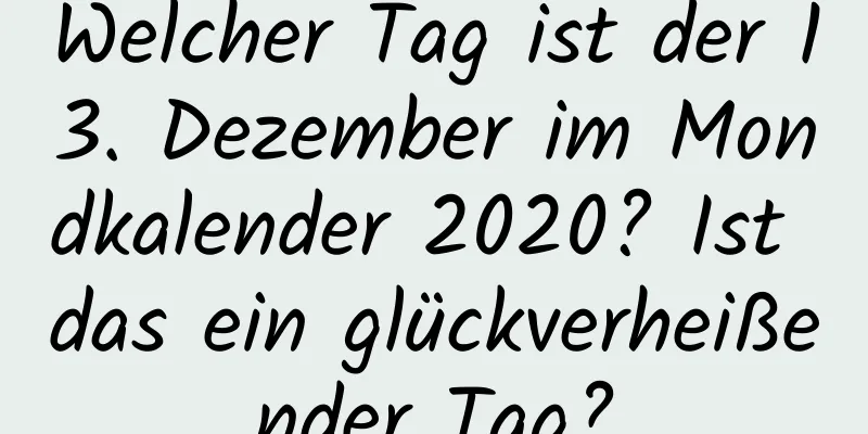 Welcher Tag ist der 13. Dezember im Mondkalender 2020? Ist das ein glückverheißender Tag?