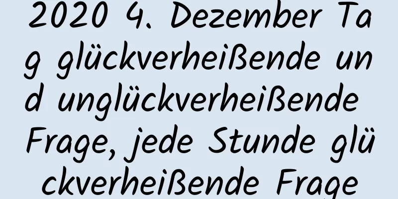 2020 4. Dezember Tag glückverheißende und unglückverheißende Frage, jede Stunde glückverheißende Frage