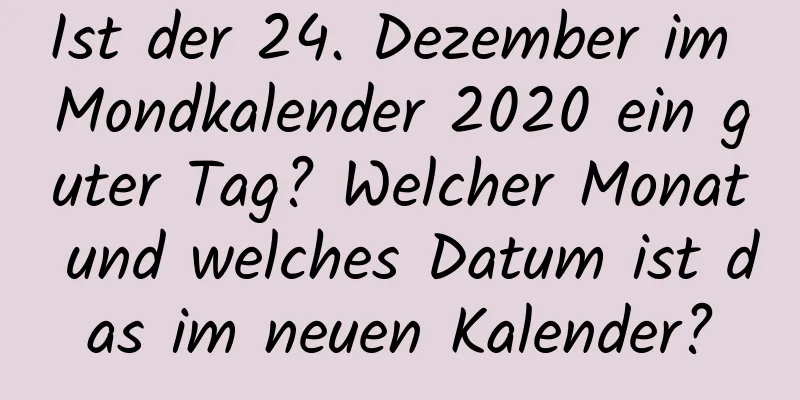 Ist der 24. Dezember im Mondkalender 2020 ein guter Tag? Welcher Monat und welches Datum ist das im neuen Kalender?