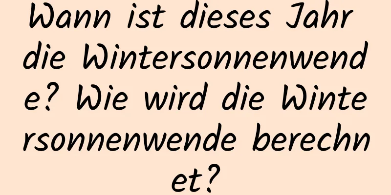 Wann ist dieses Jahr die Wintersonnenwende? Wie wird die Wintersonnenwende berechnet?