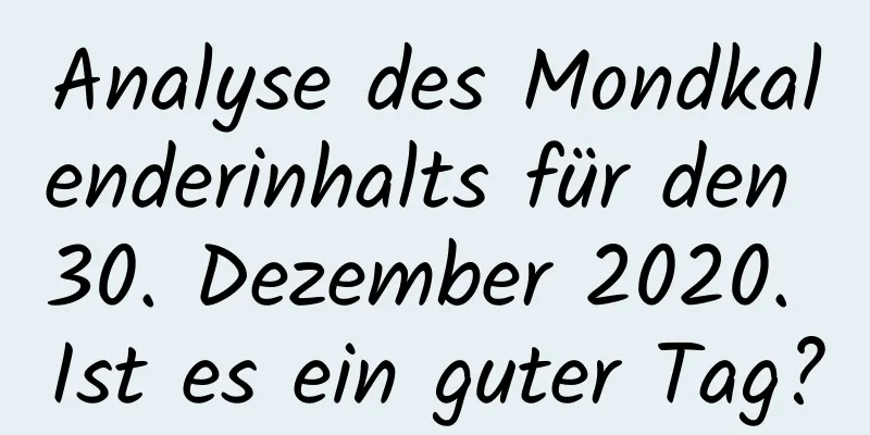 Analyse des Mondkalenderinhalts für den 30. Dezember 2020. Ist es ein guter Tag?