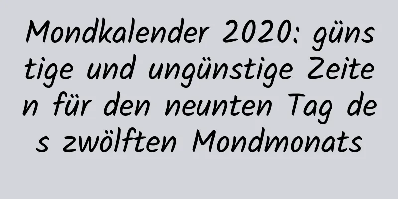 Mondkalender 2020: günstige und ungünstige Zeiten für den neunten Tag des zwölften Mondmonats