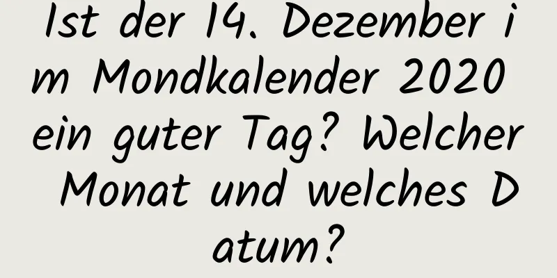 Ist der 14. Dezember im Mondkalender 2020 ein guter Tag? Welcher Monat und welches Datum?