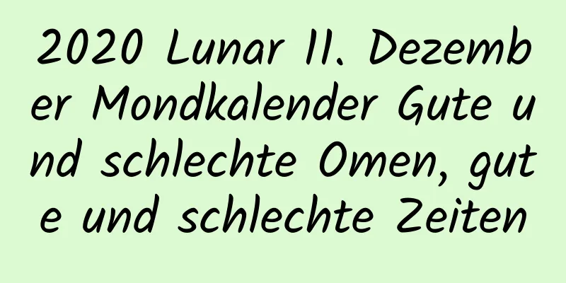 2020 Lunar 11. Dezember Mondkalender Gute und schlechte Omen, gute und schlechte Zeiten