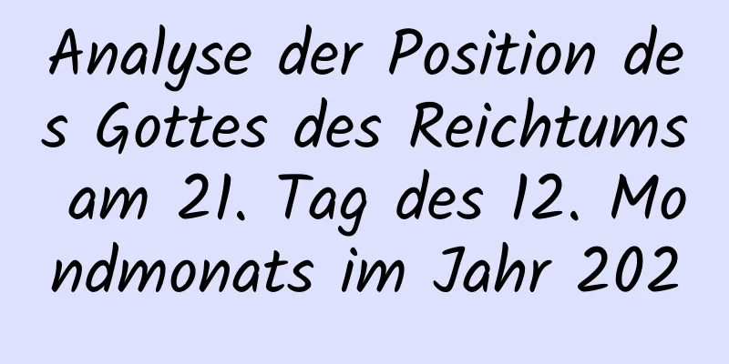 Analyse der Position des Gottes des Reichtums am 21. Tag des 12. Mondmonats im Jahr 2020