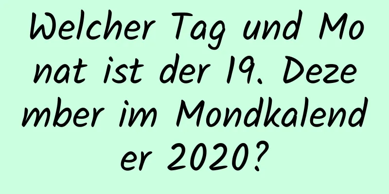 Welcher Tag und Monat ist der 19. Dezember im Mondkalender 2020?