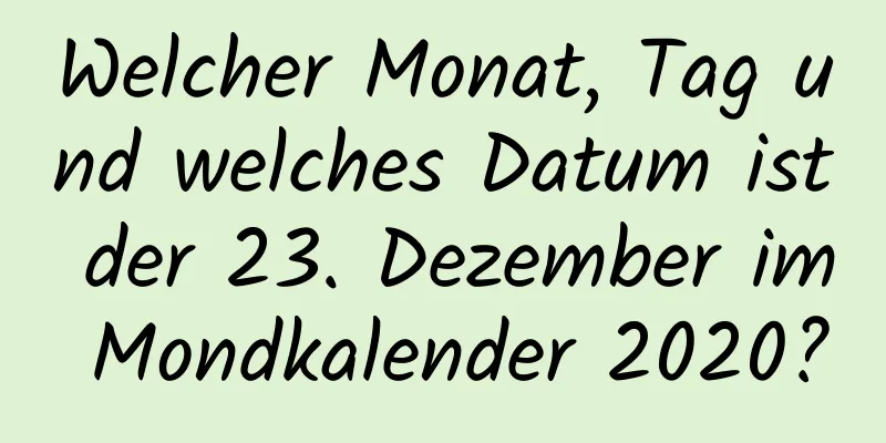 Welcher Monat, Tag und welches Datum ist der 23. Dezember im Mondkalender 2020?