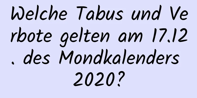 Welche Tabus und Verbote gelten am 17.12. des Mondkalenders 2020?