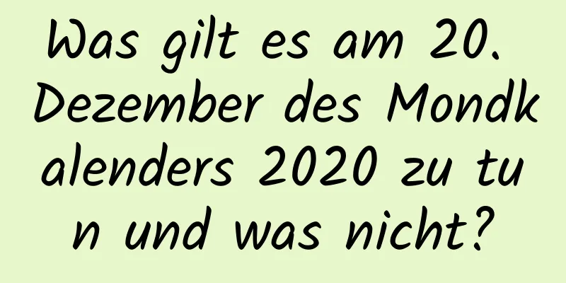 Was gilt es am 20. Dezember des Mondkalenders 2020 zu tun und was nicht?