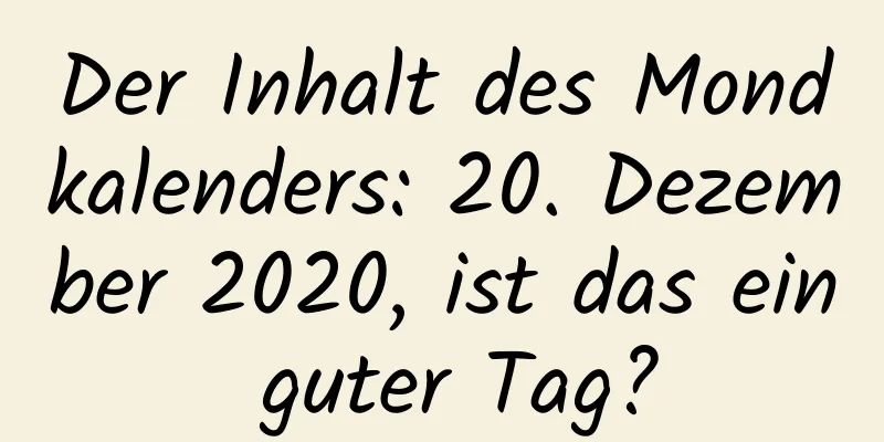 Der Inhalt des Mondkalenders: 20. Dezember 2020, ist das ein guter Tag?