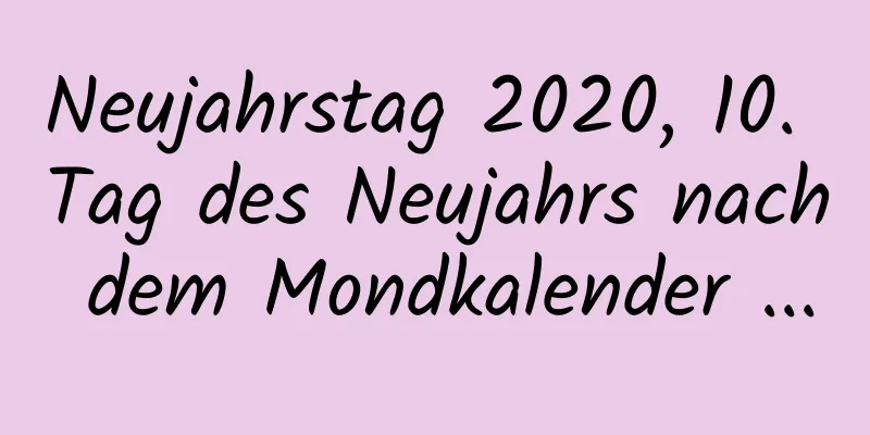 Neujahrstag 2020, 10. Tag des Neujahrs nach dem Mondkalender ...